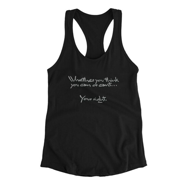 Whether you think you can or cant... your right womens tank