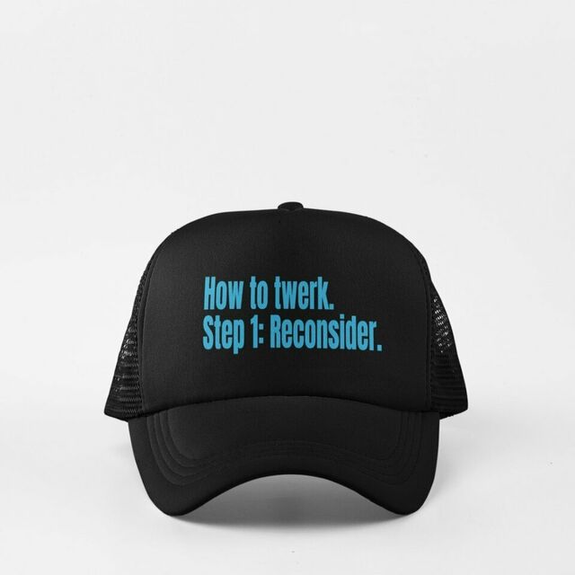 How to twerk. Step 1. Reconsider cap