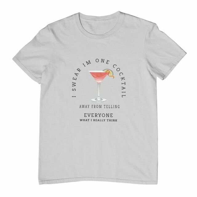 I swear I'm only one cocktail away tee
