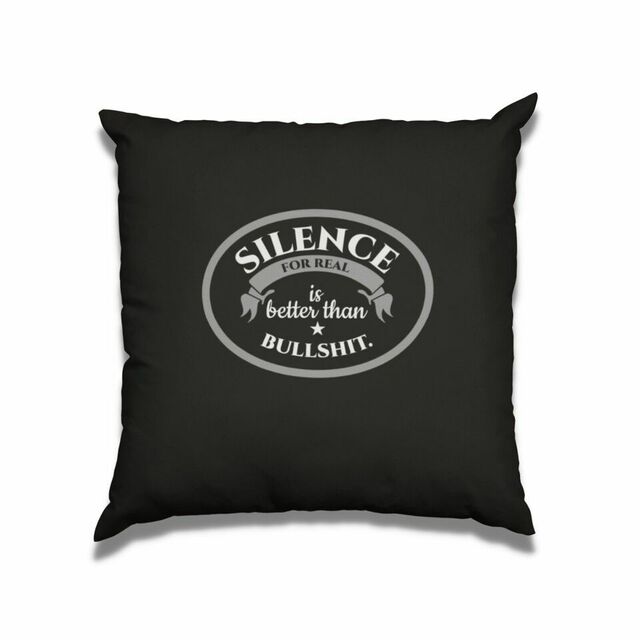 Silence is better than bullshit cushion
