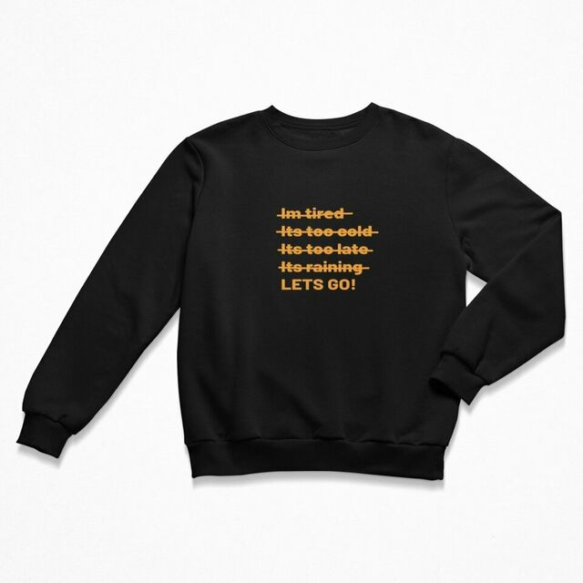 Im tired. Its too cold. Its too late. Its raining. LETS GO women's crewneck