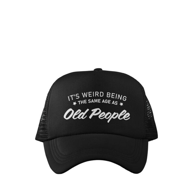 Its wierd being the same age as old people cap