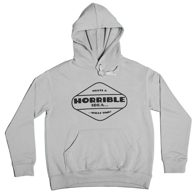 That's a horrible idea, what time? mens hoodie