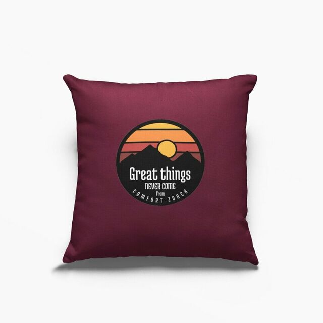 Great things never come from comfort zones cushion