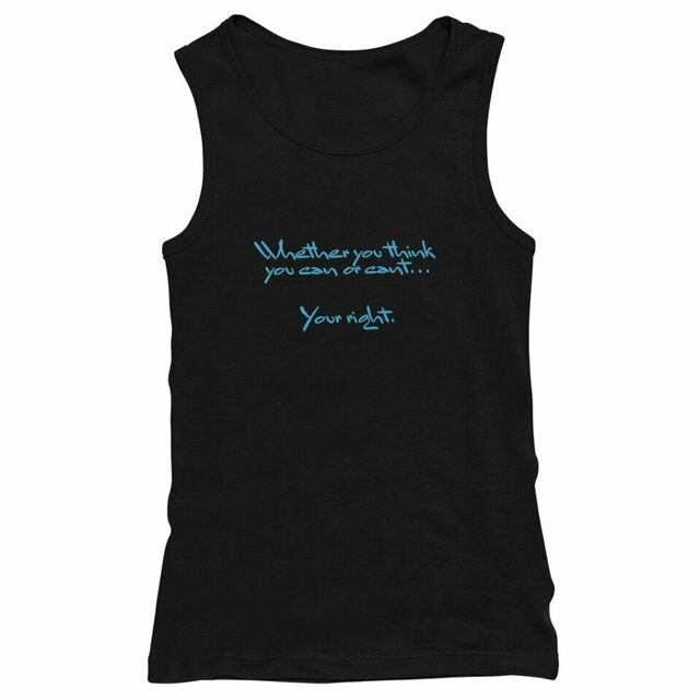 Whether you think you can or can't... your right mens tank