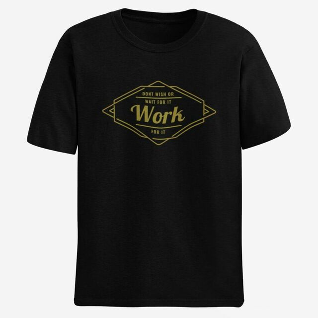Don't wish for it work for it mens tee