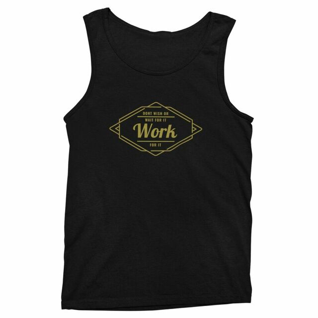 Don't wish for it work for it mens tank
