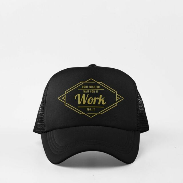 Dont wish for it work for it cap