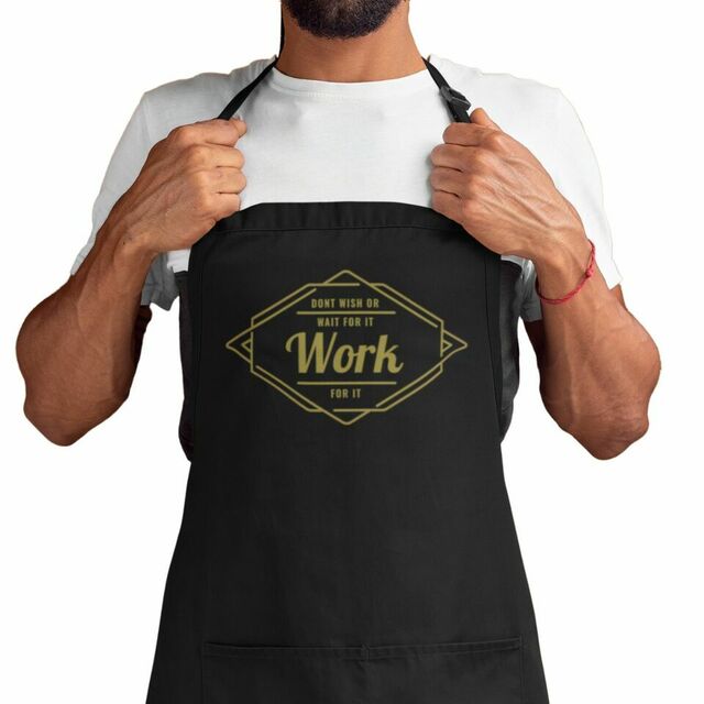 Dont wish for it work for it apron