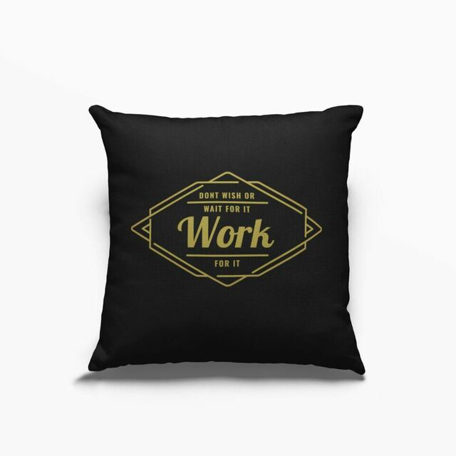 Dont wish for it work for it cushion