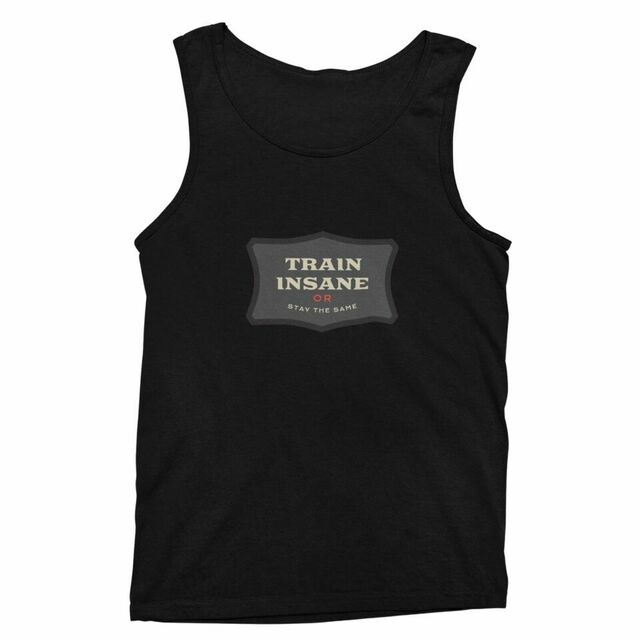 Train insane or stay the same mens tank
