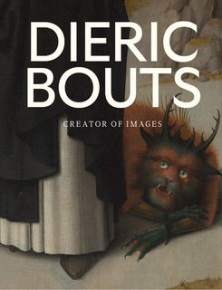 Dieric Bouts : Creator of Images