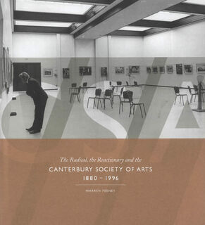 CSA : The radical the reactionary and the Canterbury Society of Arts 1880-1996