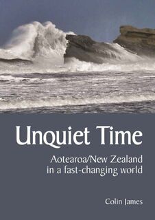Unquiet Time - Aotearoa New Zealand in a fast-changing world