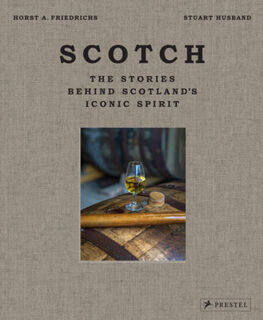 Scotch : The Stories Behind Scotland's Iconic Spirit