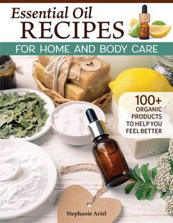 Essential Oil Recipes for Home and Body Care