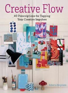 Creative Flow : 40 Prescriptions for Tapping Your Creative Impulses