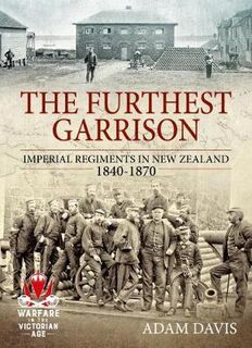 The Furthest Garrison Imperial Regiments in New Zeaalnd 1840-1870