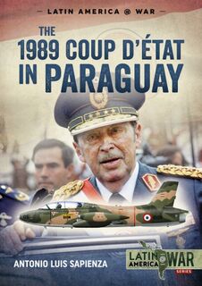 The 1989 Coup DEtat in Paraguay Latin America@War 11