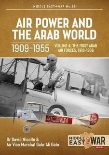 Air Power and the Arab World 1909-1955 Volume 4 Middle East@War 35
