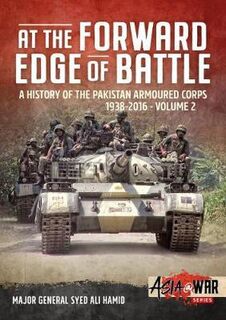 At the Forward Edge of Battle A History of the Pakistan Armoured Corps 1938-2016 Volume 2 Asia@War 11