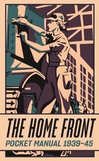 The Home Front Pocket Manual 1939-45
