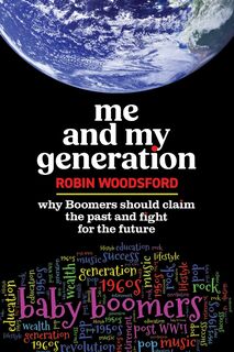 Me And My Generation : Why Boomers should claim the past and fight for the future