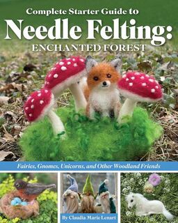 Complete Starter Guide to Needle Felting Enchanted Forest
