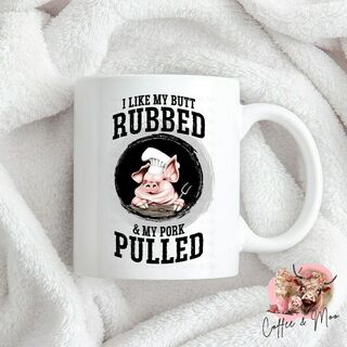 I Like My Butt Rubbed And My Pork Pulled Mug Or Tumbler