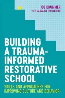 Building a Trauma-Informed Restorative School Skills and Approaches for Improving Culture and Behavior