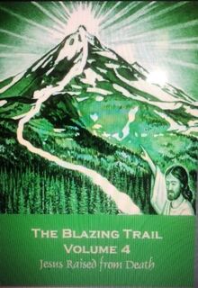 THE BLAZING TRAIL - Volume 4 - Jesus Raised from Death to Life